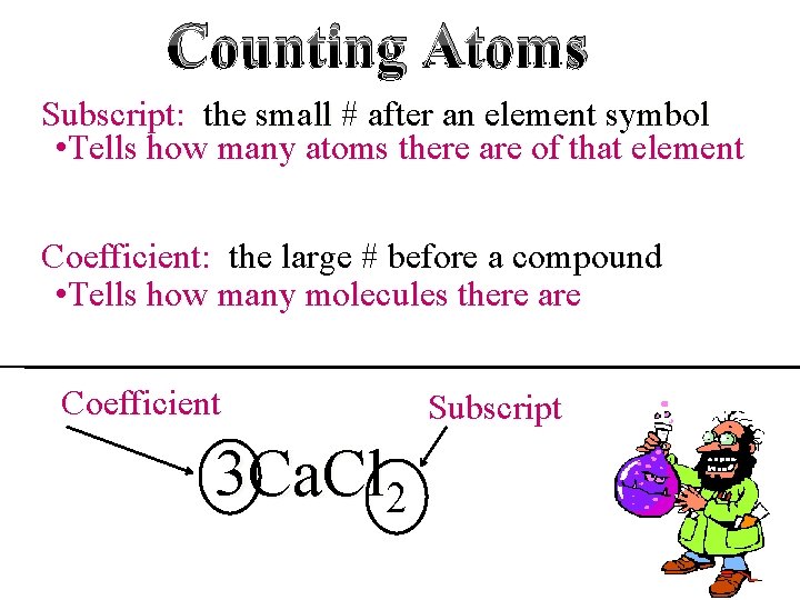 Counting Atoms Subscript: the small # after an element symbol • Tells how many Counting Atoms Subscript: the small # after an element symbol • Tells how many