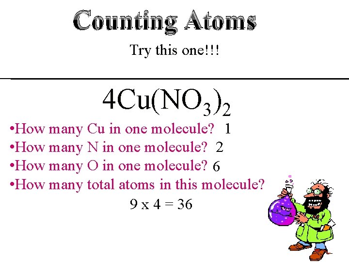 Counting Atoms Try this one!!! 4 Cu(NO 3)2 • How many Cu in one Counting Atoms Try this one!!! 4 Cu(NO 3)2 • How many Cu in one