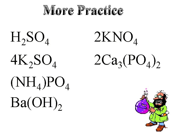 More Practice H 2 SO 4 2 KNO 4 4 K 2 SO 4 More Practice H 2 SO 4 2 KNO 4 4 K 2 SO 4