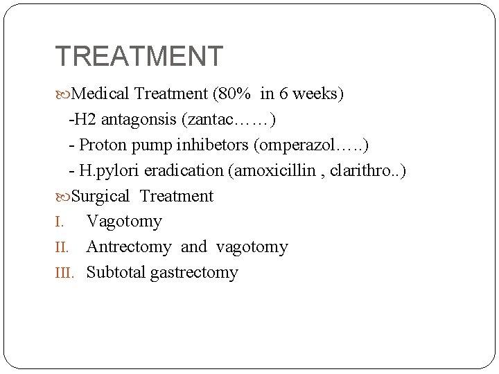 TREATMENT Medical Treatment (80% in 6 weeks) -H 2 antagonsis (zantac……) - Proton pump