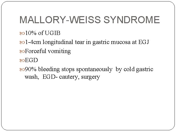 MALLORY-WEISS SYNDROME 10% of UGIB 1 -4 cm longitudinal tear in gastric mucosa at