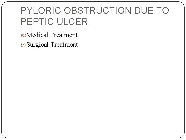 PYLORIC OBSTRUCTION DUE TO PEPTIC ULCER Medical Treatment Surgical Treatment 