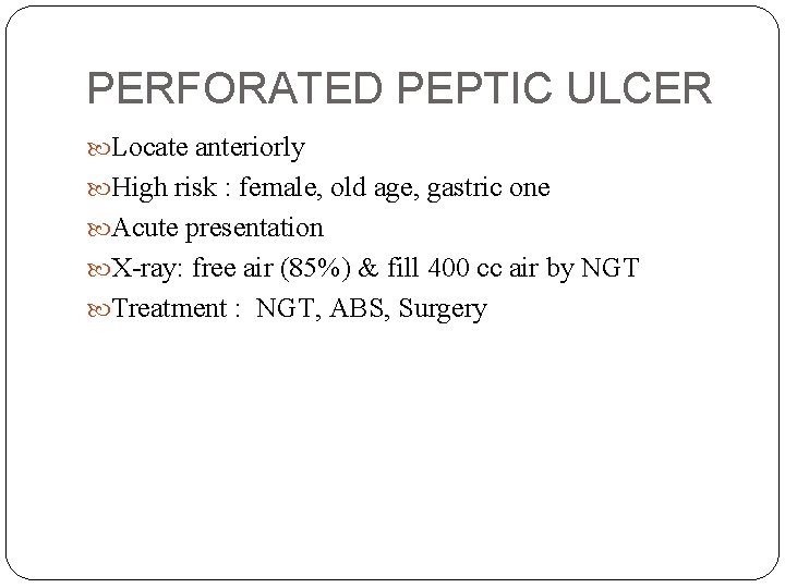 PERFORATED PEPTIC ULCER Locate anteriorly High risk : female, old age, gastric one Acute