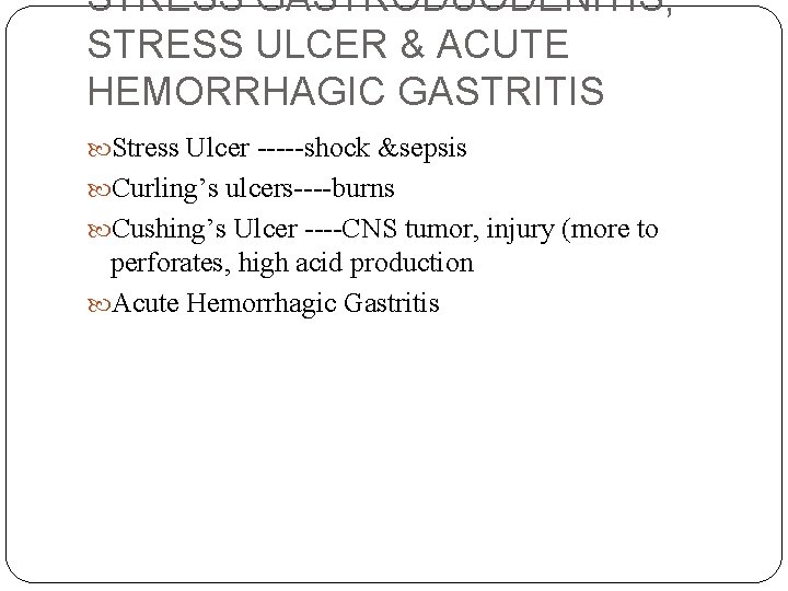 STRESS GASTRODUODENITIS, STRESS ULCER & ACUTE HEMORRHAGIC GASTRITIS Stress Ulcer -----shock &sepsis Curling’s ulcers----burns