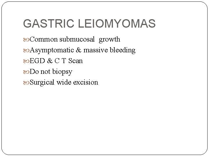 GASTRIC LEIOMYOMAS Common submucosal growth Asymptomatic & massive bleeding EGD & C T Scan