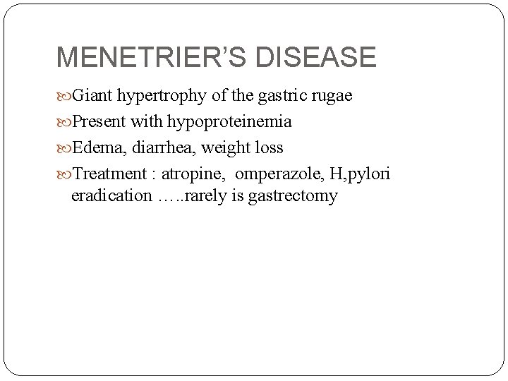 MENETRIER’S DISEASE Giant hypertrophy of the gastric rugae Present with hypoproteinemia Edema, diarrhea, weight