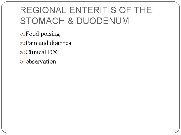 REGIONAL ENTERITIS OF THE STOMACH & DUODENUM Food poising Pain and diarrhea Clinical DX