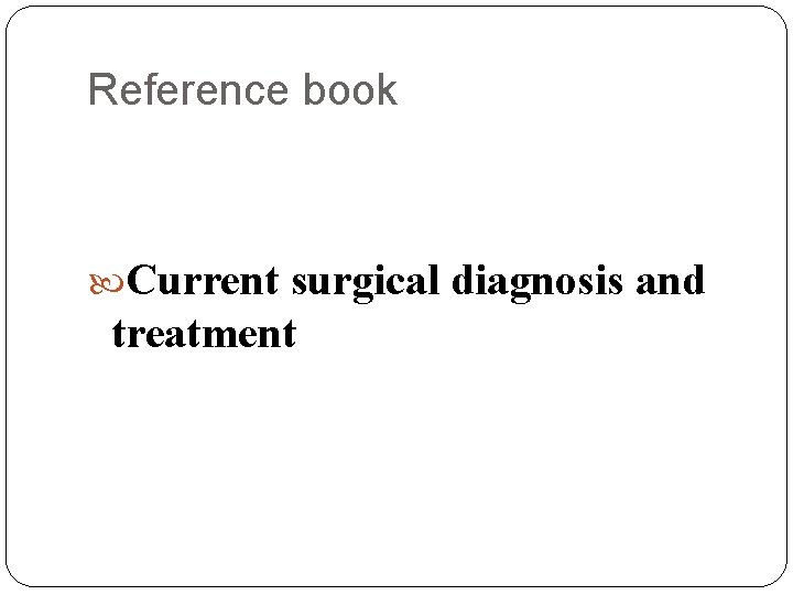 Reference book Current surgical diagnosis and treatment 