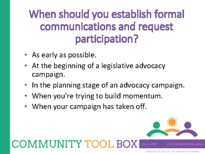 When should you establish formal communications and request participation? • As early as possible.