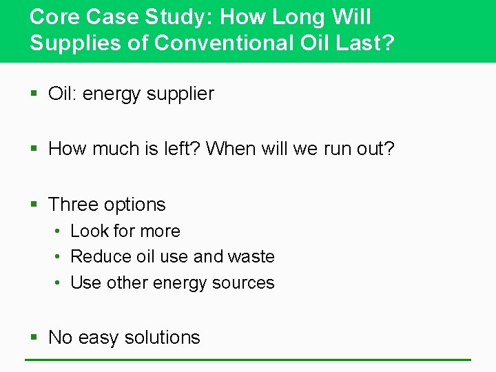 Core Case Study: How Long Will Supplies of Conventional Oil Last? § Oil: energy