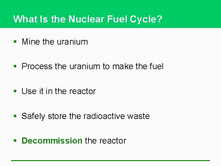 What Is the Nuclear Fuel Cycle? § Mine the uranium § Process the uranium