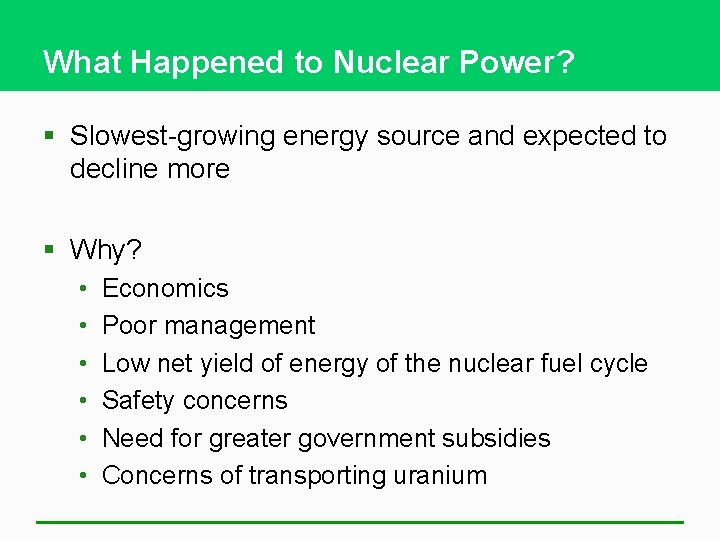 What Happened to Nuclear Power? § Slowest-growing energy source and expected to decline more