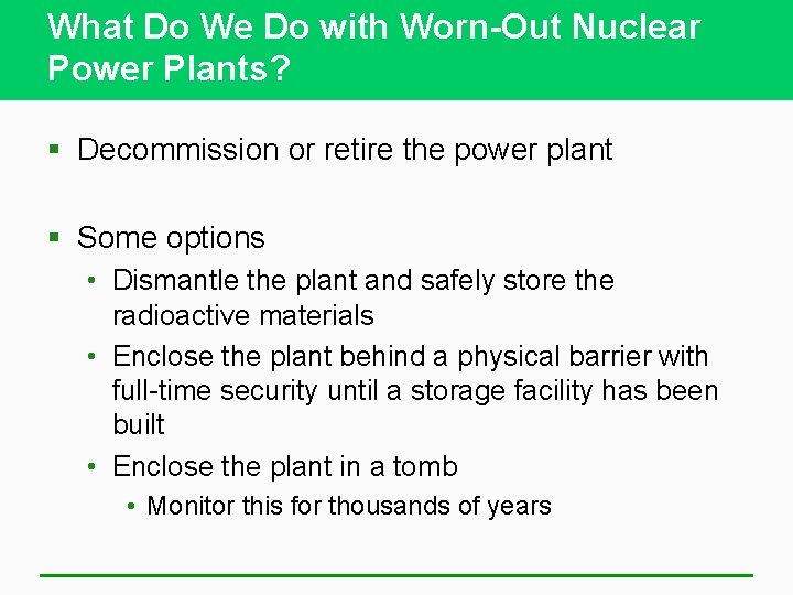 What Do We Do with Worn-Out Nuclear Power Plants? § Decommission or retire the