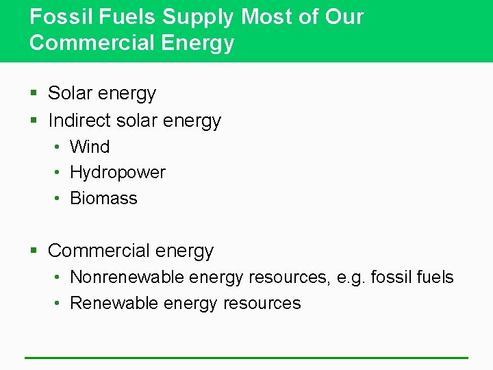Fossil Fuels Supply Most of Our Commercial Energy § Solar energy § Indirect solar