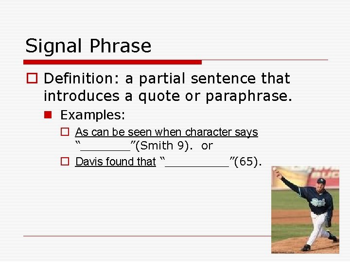 Signal Phrase o Definition: a partial sentence that introduces a quote or paraphrase. n