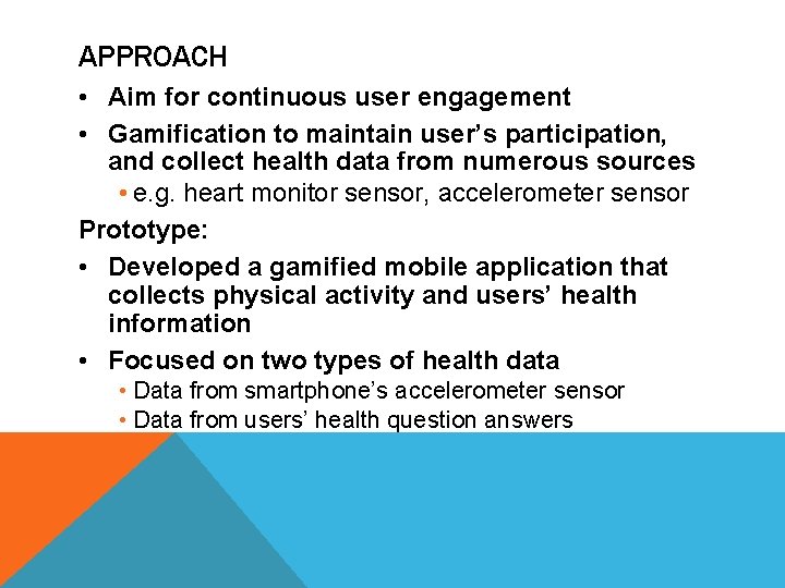 APPROACH • Aim for continuous user engagement • Gamification to maintain user’s participation, and