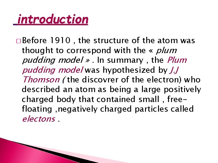 introduction � Before 1910 , the structure of the atom was thought to correspond