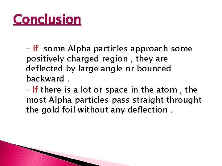 Conclusion - If some Alpha particles approach some positively charged region , they are