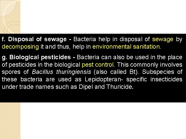 f. Disposal of sewage - Bacteria help in disposal of sewage by decomposing it