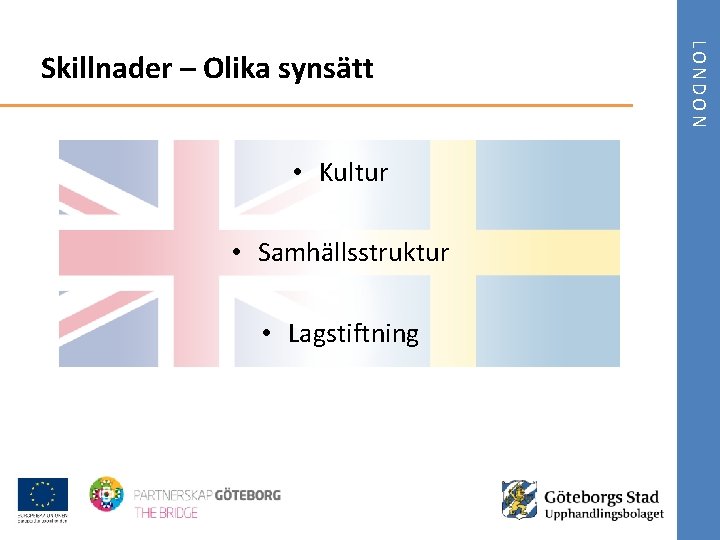  • Kultur • Samhällsstruktur • Lagstiftning LONDON Skillnader – Olika synsätt 