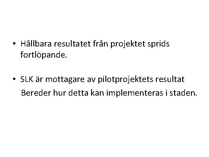  • Hållbara resultatet från projektet sprids fortlöpande. • SLK är mottagare av pilotprojektets