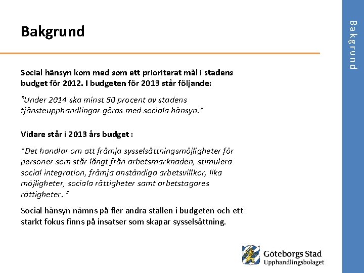 Social hänsyn kom med som ett prioriterat mål i stadens budget för 2012. I