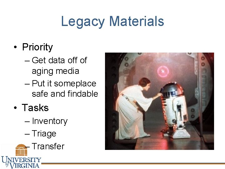 Legacy Materials • Priority – Get data off of aging media – Put it