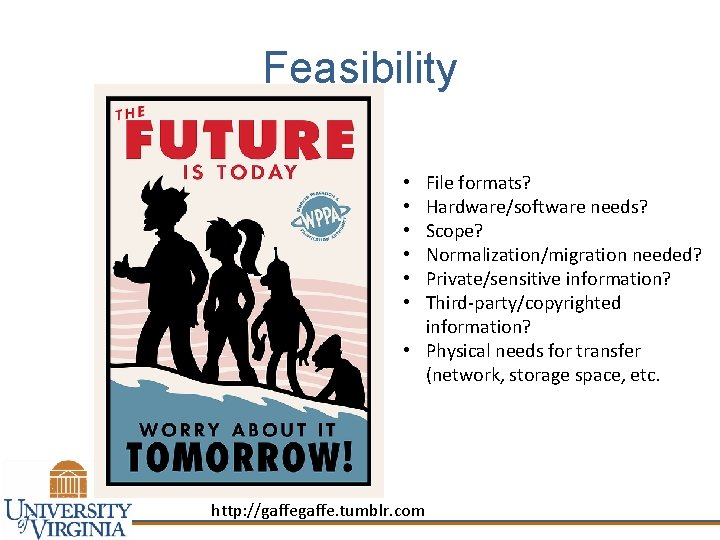 Feasibility File formats? Hardware/software needs? Scope? Normalization/migration needed? Private/sensitive information? Third-party/copyrighted information? • Physical