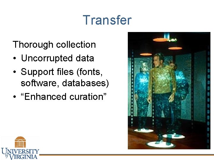Transfer Thorough collection • Uncorrupted data • Support files (fonts, software, databases) • “Enhanced