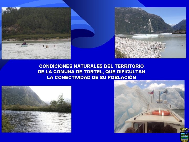 CONDICIONES NATURALES DEL TERRITORIO DE LA COMUNA DE TORTEL, QUE DIFICULTAN LA CONECTIVIDAD DE CONDICIONES NATURALES DEL TERRITORIO DE LA COMUNA DE TORTEL, QUE DIFICULTAN LA CONECTIVIDAD DE