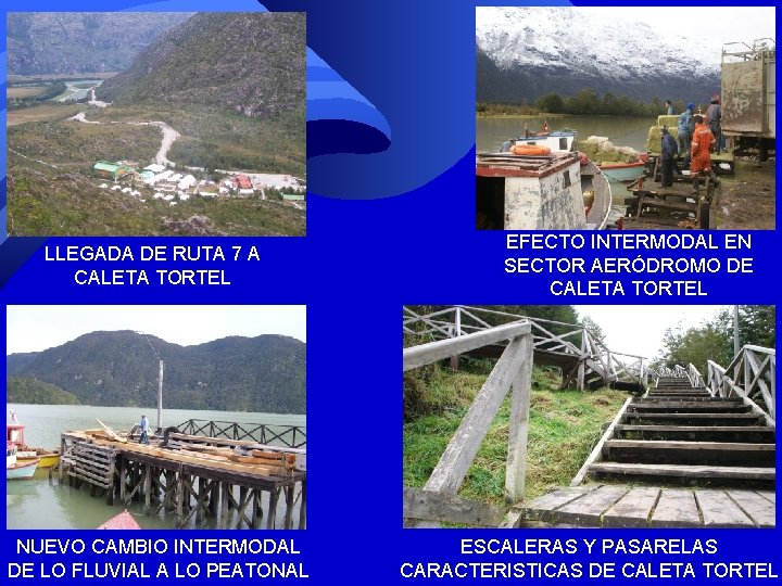 LLEGADA DE RUTA 7 A CALETA TORTEL NUEVO CAMBIO INTERMODAL DE LO FLUVIAL A LLEGADA DE RUTA 7 A CALETA TORTEL NUEVO CAMBIO INTERMODAL DE LO FLUVIAL A