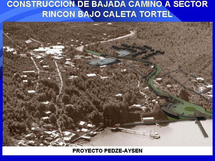 CONSTRUCCION DE BAJADA CAMINO A SECTOR RINCON BAJO CALETA TORTEL PROYECTO PEDZE-AYSEN CONSTRUCCION DE BAJADA CAMINO A SECTOR RINCON BAJO CALETA TORTEL PROYECTO PEDZE-AYSEN