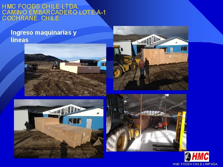 HMC FOODS CHILE LTDA. CAMINO EMBARCADERO LOTE A-1 COCHRANE. CHILE Ingreso maquinarias y líneas HMC FOODS CHILE LTDA. CAMINO EMBARCADERO LOTE A-1 COCHRANE. CHILE Ingreso maquinarias y líneas
