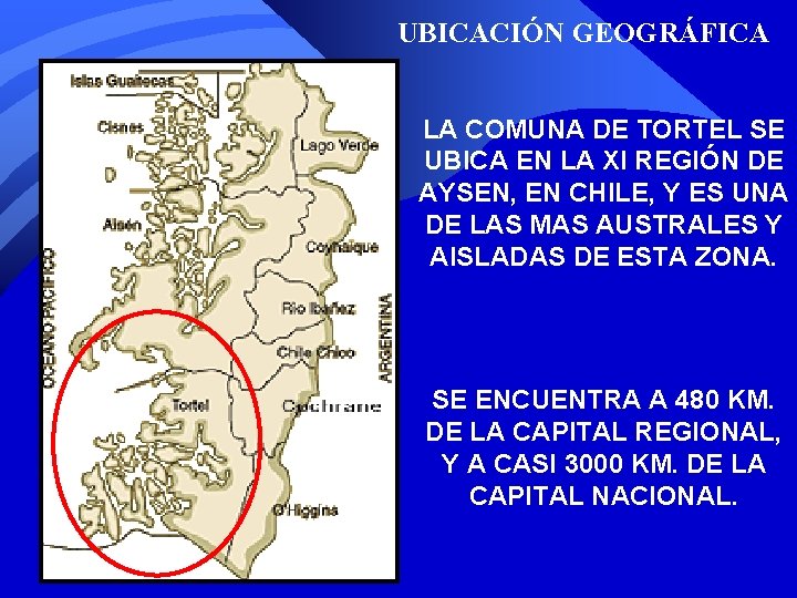 UBICACIÓN GEOGRÁFICA LA COMUNA DE TORTEL SE UBICA EN LA XI REGIÓN DE AYSEN, UBICACIÓN GEOGRÁFICA LA COMUNA DE TORTEL SE UBICA EN LA XI REGIÓN DE AYSEN,