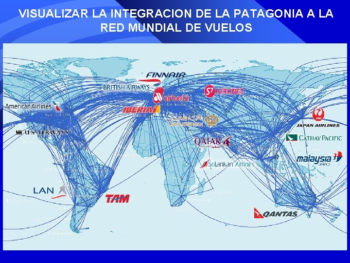 VISUALIZAR LA INTEGRACION DE LA PATAGONIA A LA RED MUNDIAL DE VUELOS VISUALIZAR LA INTEGRACION DE LA PATAGONIA A LA RED MUNDIAL DE VUELOS