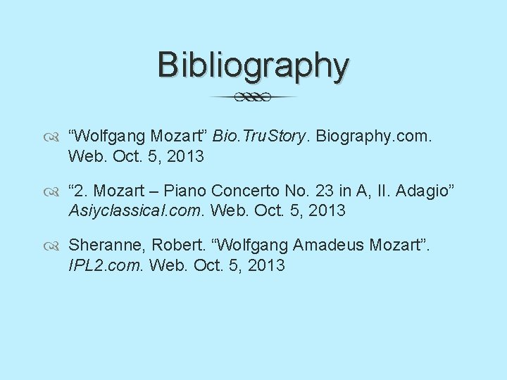 Bibliography “Wolfgang Mozart” Bio. Tru. Story. Biography. com. Web. Oct. 5, 2013 “ 2.