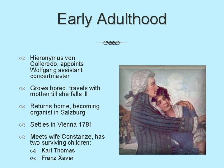Early Adulthood Hieronymus von Colleredo, appoints Wolfgang assistant concertmaster Grows bored, travels with mother