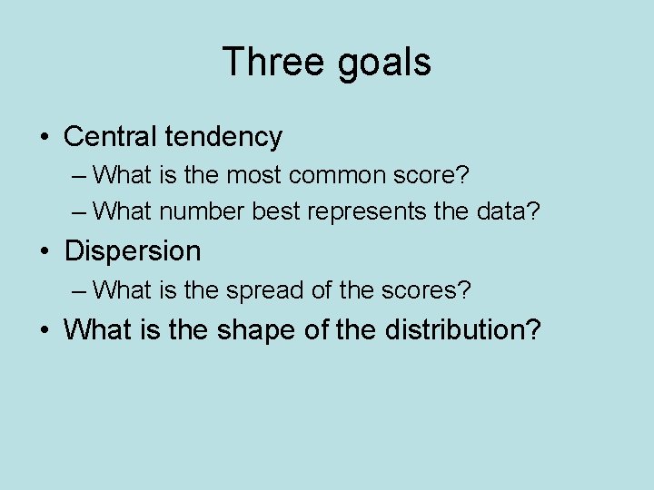 Three goals • Central tendency – What is the most common score? – What