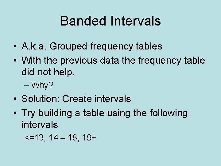 Banded Intervals • A. k. a. Grouped frequency tables • With the previous data