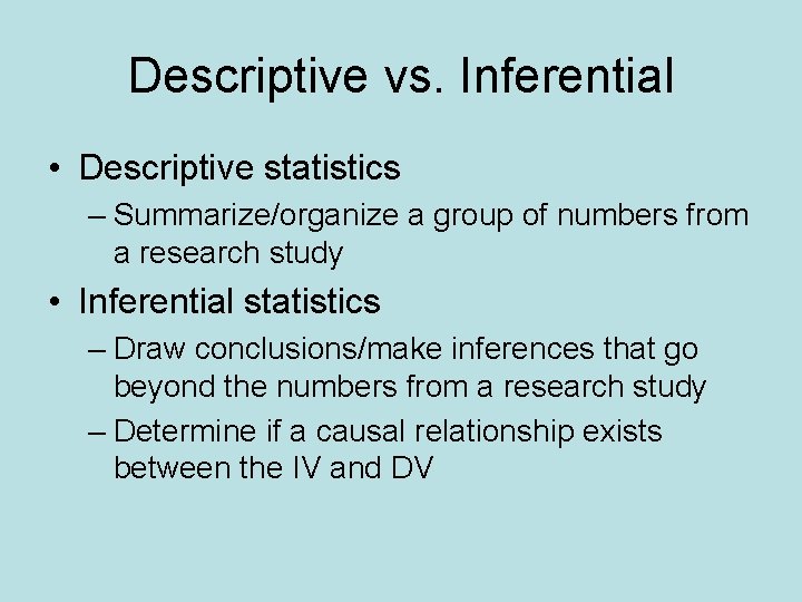 Descriptive vs. Inferential • Descriptive statistics – Summarize/organize a group of numbers from a