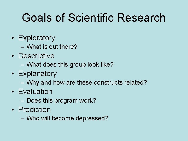 Goals of Scientific Research • Exploratory – What is out there? • Descriptive –