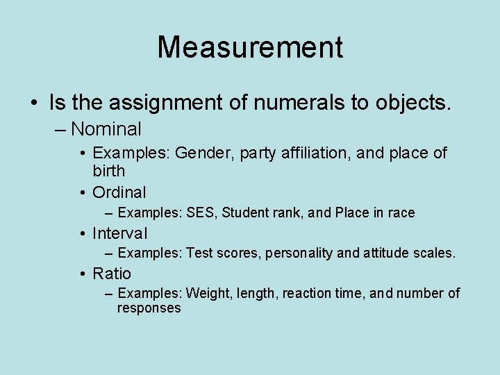Measurement • Is the assignment of numerals to objects. – Nominal • Examples: Gender,
