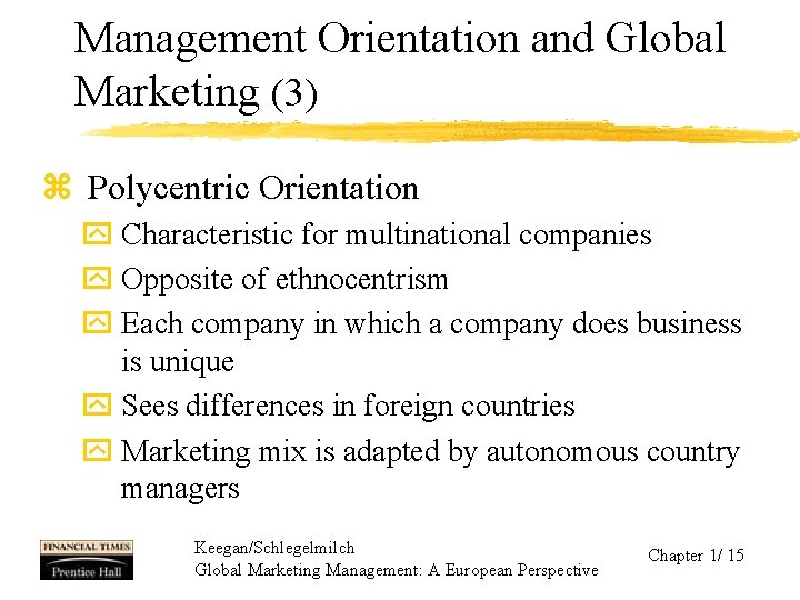 Management Orientation and Global Marketing (3) z Polycentric Orientation y Characteristic for multinational companies