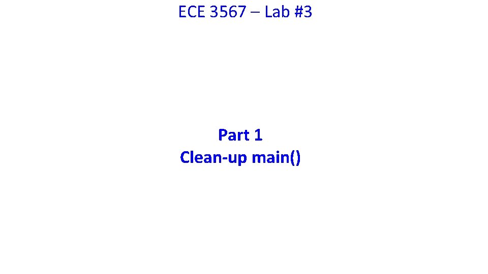 ECE 3567 – Lab #3 Part 1 Clean-up main() 