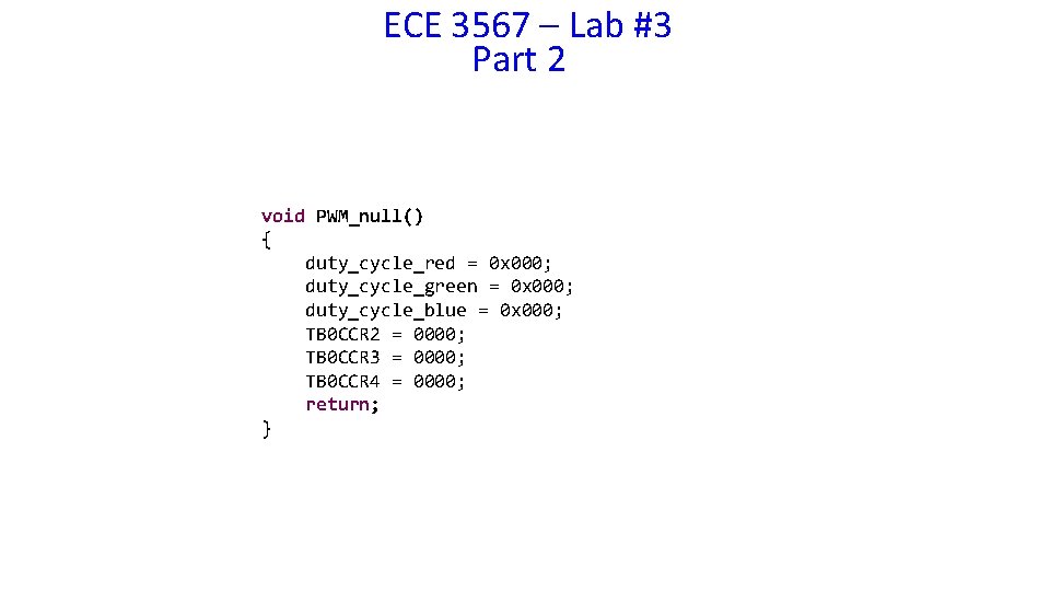 ECE 3567 – Lab #3 Part 2 void PWM_null() { duty_cycle_red = 0 x