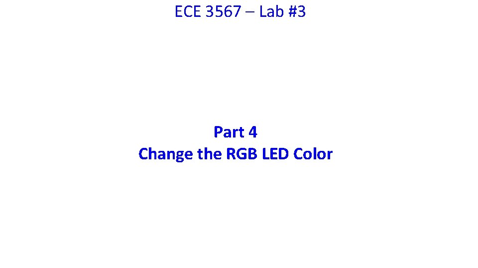 ECE 3567 – Lab #3 Part 4 Change the RGB LED Color 