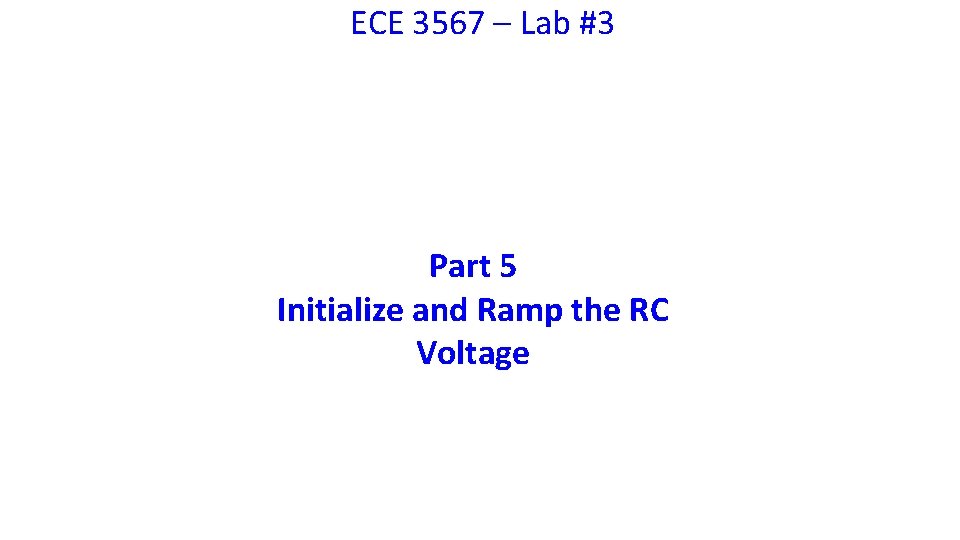ECE 3567 – Lab #3 Part 5 Initialize and Ramp the RC Voltage 