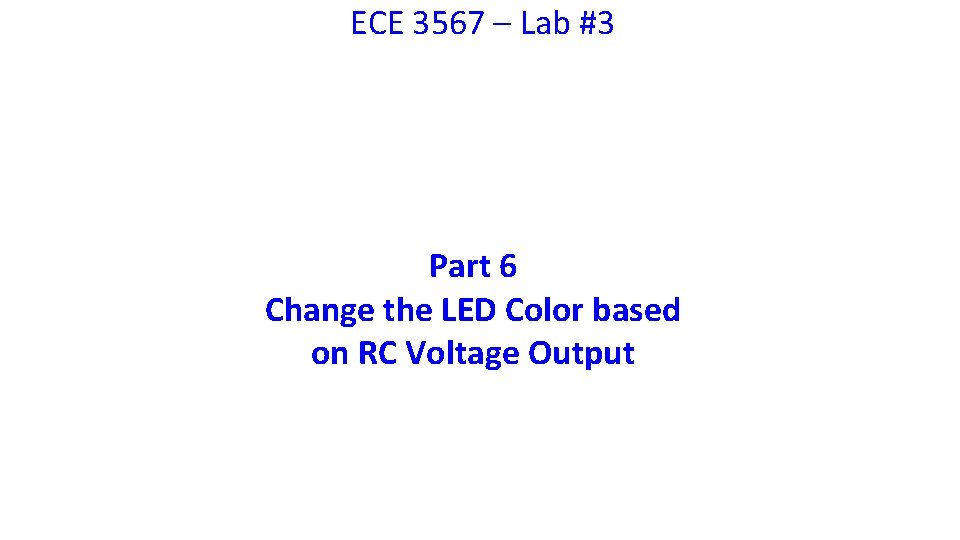 ECE 3567 – Lab #3 Part 6 Change the LED Color based on RC