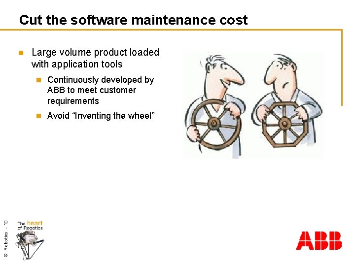 Cut the software maintenance cost © Robotics - 10 n Large volume product loaded