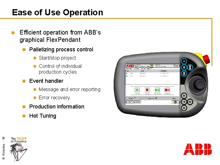 Ease of Use Operation n Efficient operation from ABB’s graphical Flex. Pendant n ©